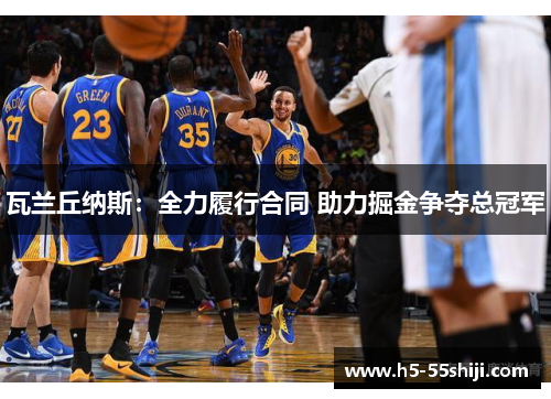 瓦兰丘纳斯：全力履行合同 助力掘金争夺总冠军